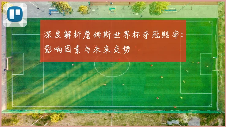 深度解析詹姆斯世界杯夺冠赔率：影响因素与未来走势